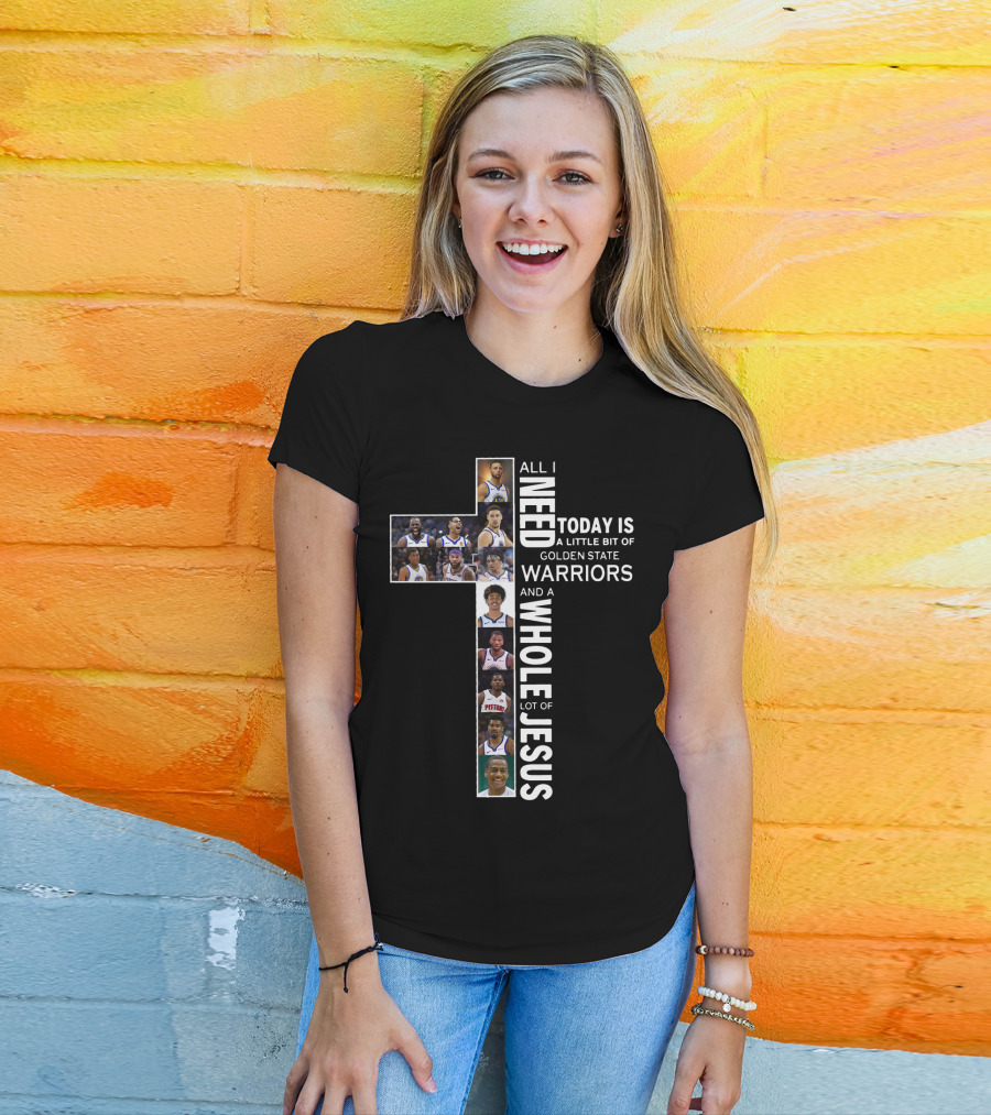All I Need Today Is A Little Bit Of Golden State Warriors And A Whole Lot Of Jesus Edit Featuring Basketball Athletes And Religious Theme T-Shirt