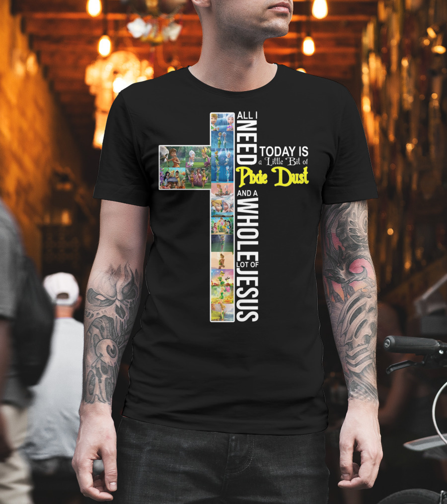 All I Need Today is a Little Bit of Pixie Dust and a Whole Lot of Jesus Cross Collage T-Shirt