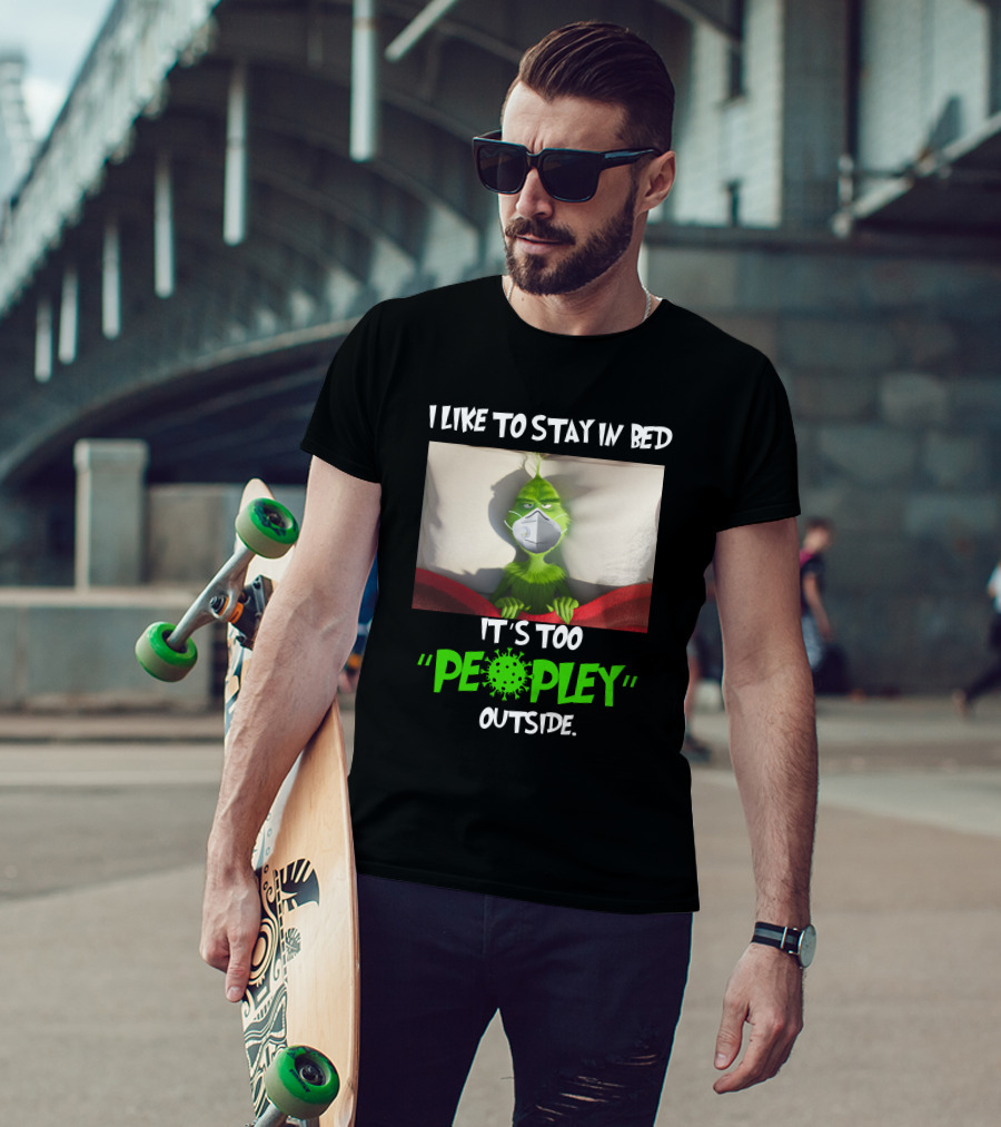 I LIKE TO STAY IN BED IT'S TOO PEOPLEY OUTSIDE Grinch Face Mask T-Shirt