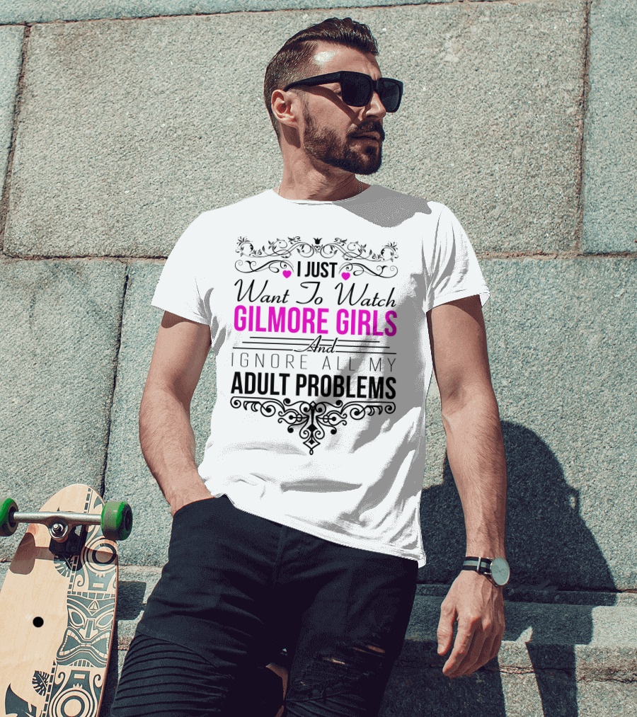 I Just Want To Watch Gilmore Girls And Ignore All My Adult Problems T-Shirt