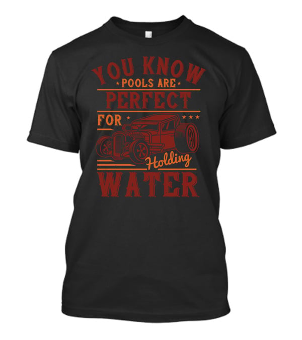 You Know Pools Are Perfect For Holding Water Hot Rod T-Shirt