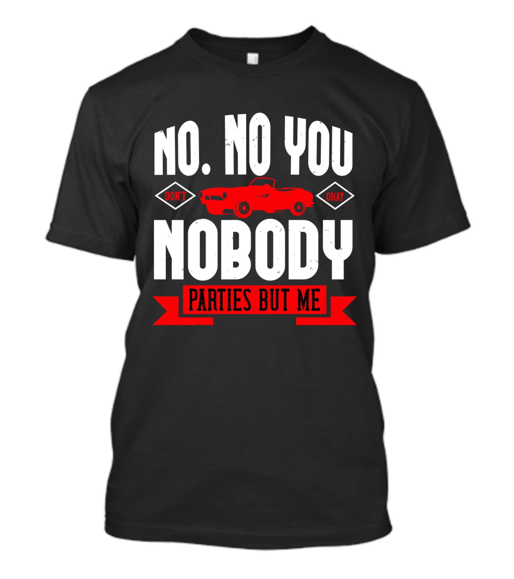 No No You Don't Okay Nobody Parties But Me Red Car T-Shirt
