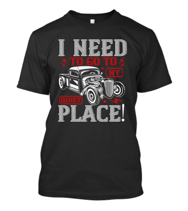 I Need To Go To My Quiet Place Classic Hot Rod Car T-Shirt
