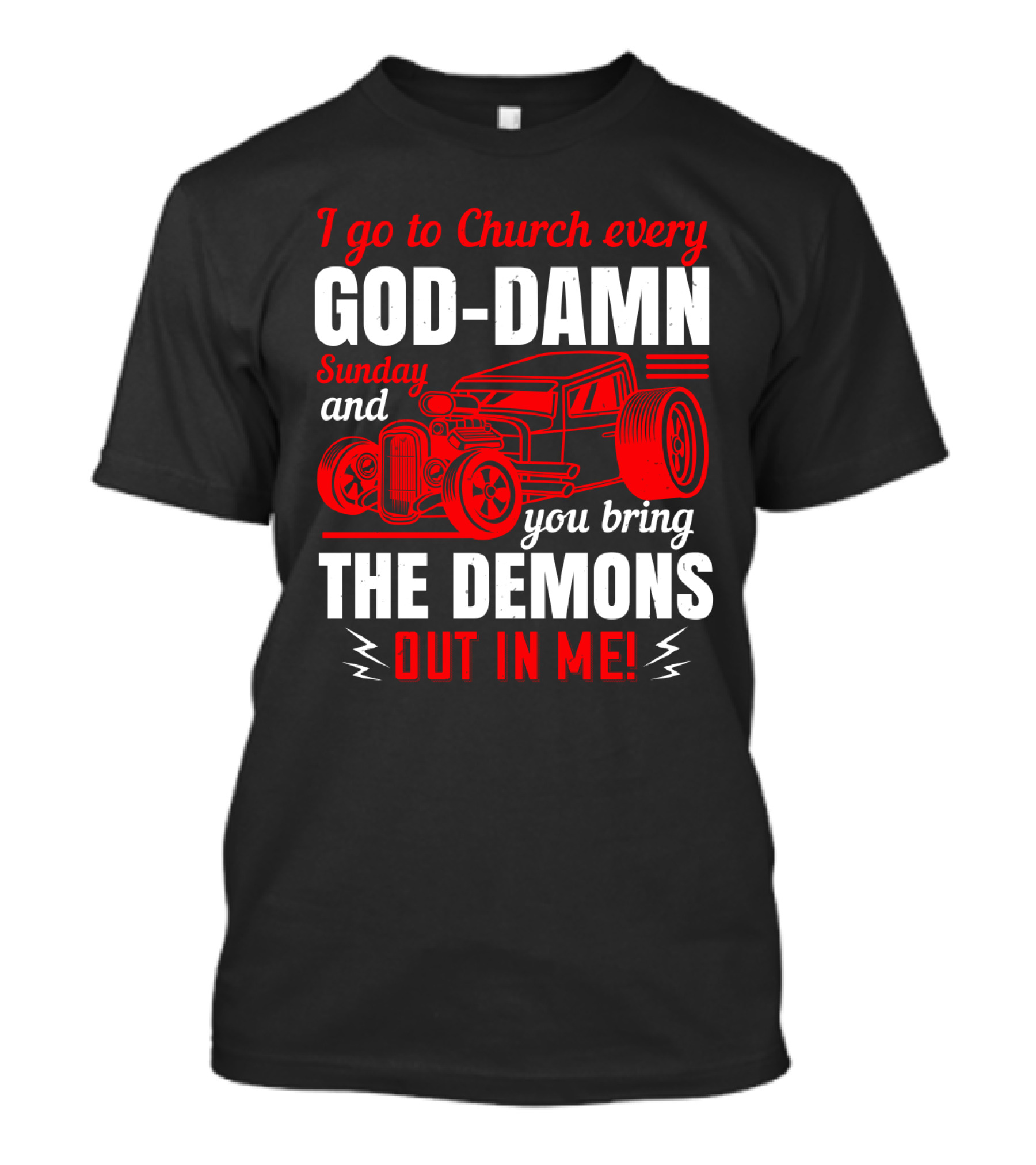 I Go To Church Every God-Damn Sunday And You Bring The Demons Out In Me Hot Rod T-Shirt