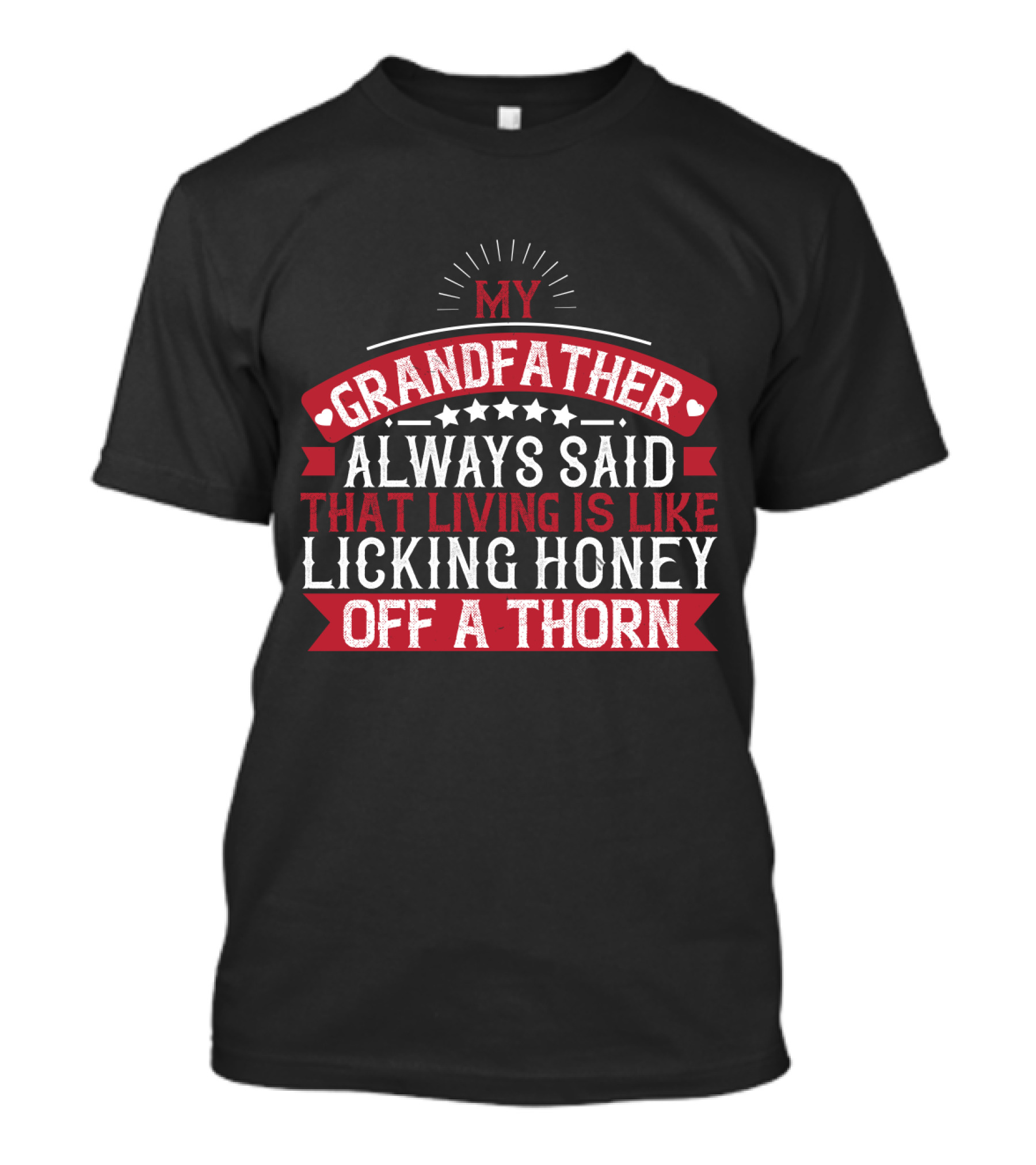 My Grandfather Always Said That Living Is Like Licking Honey Off A Thorn T-Shirt