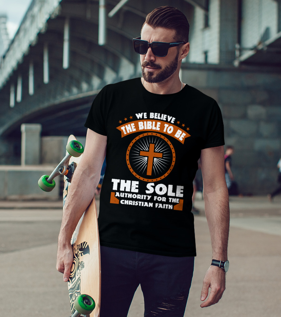 We Believe The Bible To Be The Sole Authority For The Christian Faith Cross Emblem T-Shirt