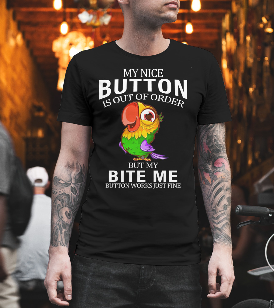 My Nice Button Is Out Of Order But My Bite Me Button Works Just Fine Parrot T-Shirt