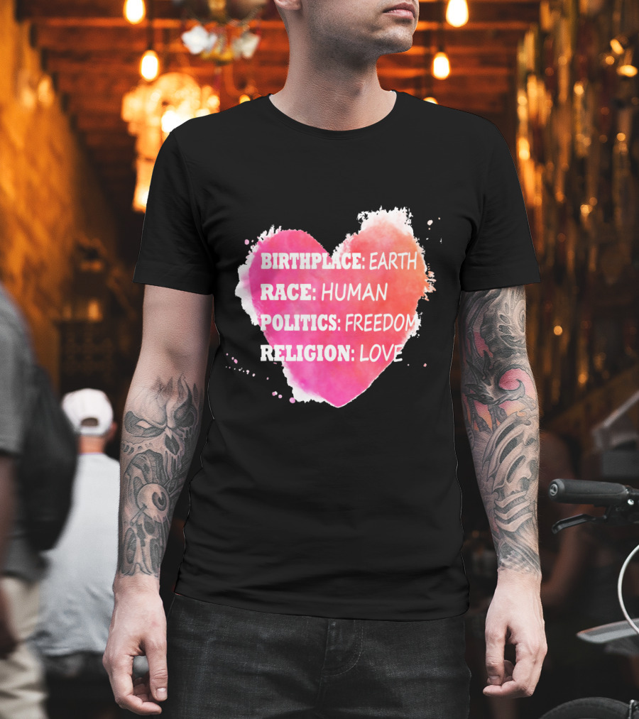 Birthplace Earth Race Human Politics Freedom Religion Love Heart T-Shirt