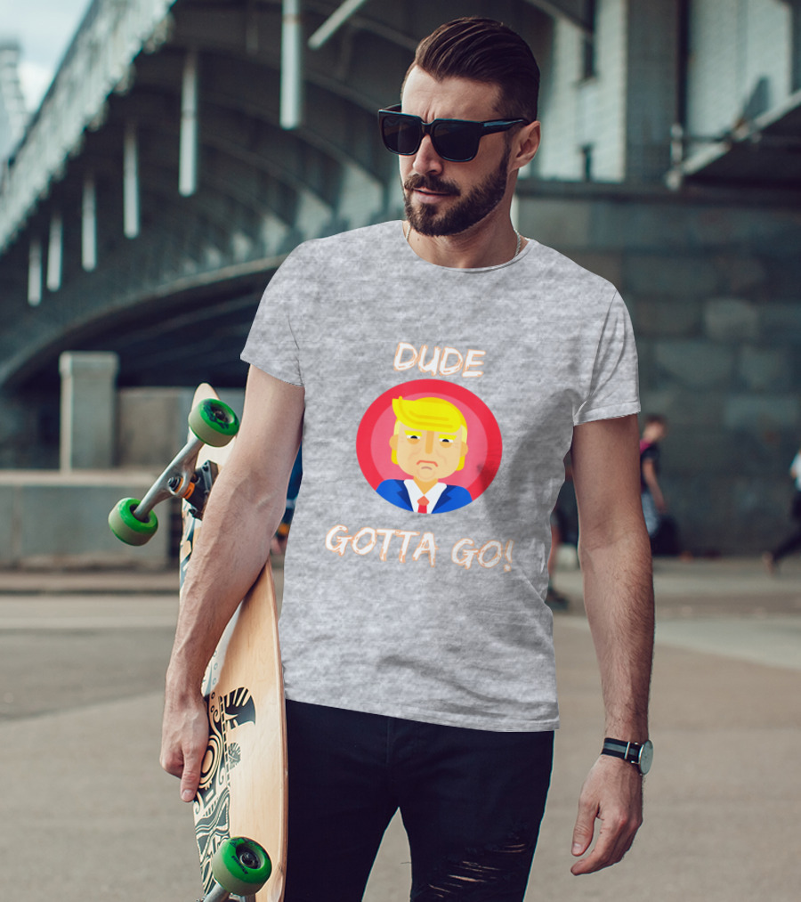 Dude Gotta Go Political Cartoon Character Icon With Dude Gotta Go Text T-Shirt
