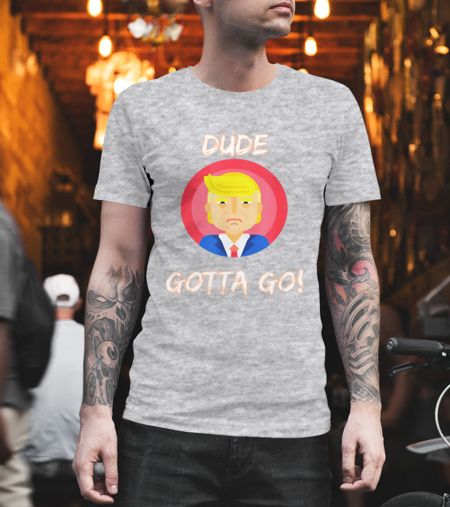 Dude Gotta Go Political Cartoon Character Icon with Dude Gotta Go Text T-Shirt