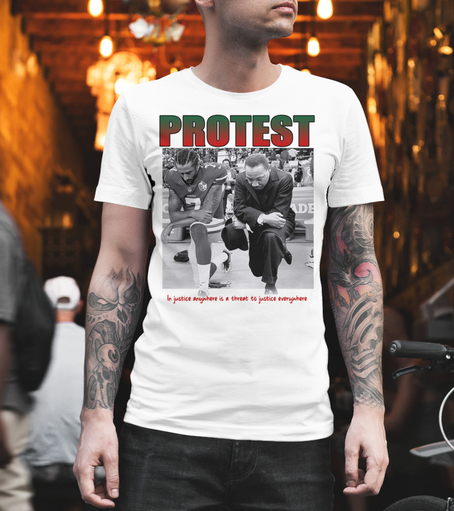 PROTEST MLK Colin Kaepernick Injustice Anywhere Threat To Justice Everywhere T-Shirt