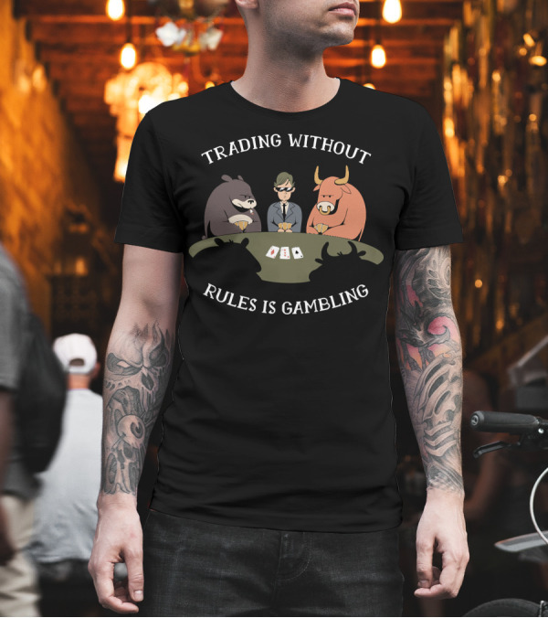 Trading Without Rules Is Gambling T-Shirt Trading Without Rules Is Gambling T-Shirt
