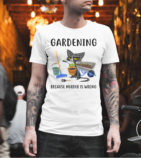 Gardening Cat with Wheelbarrow and Tools Because Murder is Wrong T-Shirt Gardening Cat with Wheelbarrow and Tools Because Murder is Wrong T-Shirt