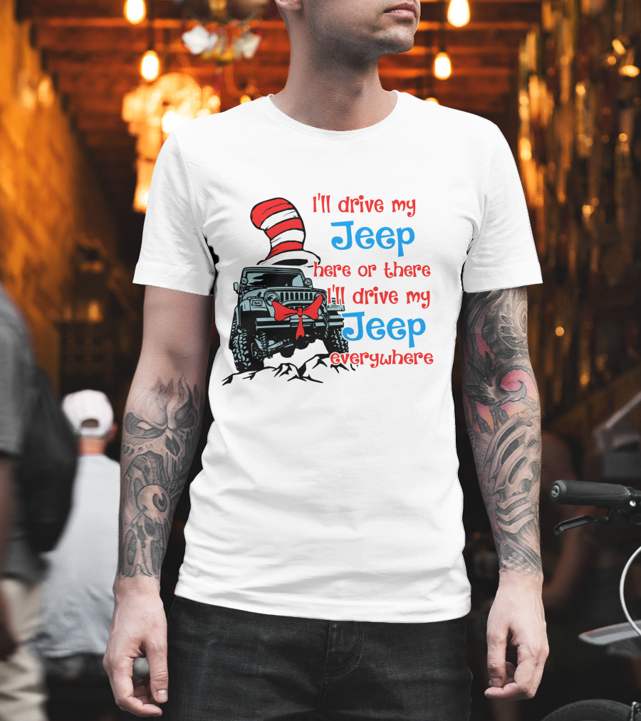 I'll Drive My Jeep Here or There I'll Drive My Jeep Everywhere Cat in the Hat Inspired T-Shirt