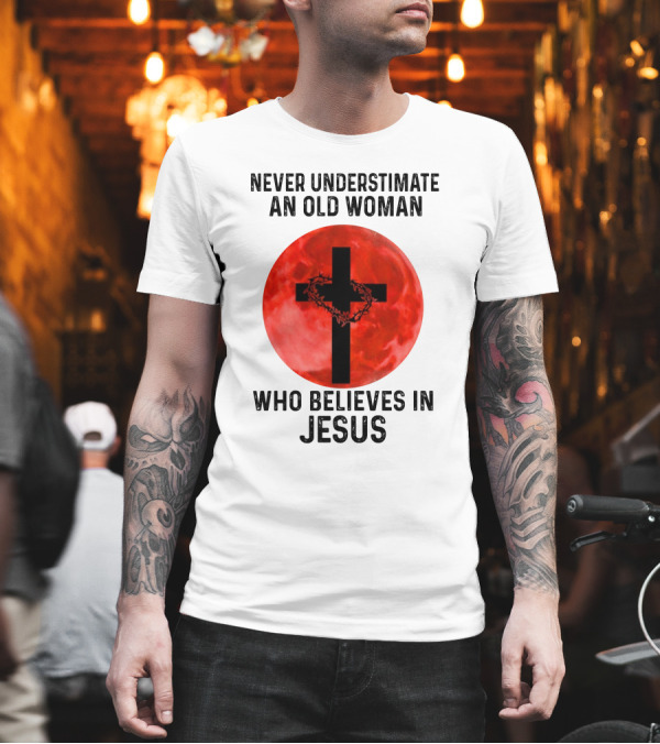 Never Underestimate an Old Woman Who Believes in Jesus Cross with Crown of Thorns on Red Moon T-Shirt Never Underestimate an Old Woman Who Believes in Jesus Cross with Crown of Thorns on Red Moon T-Shirt