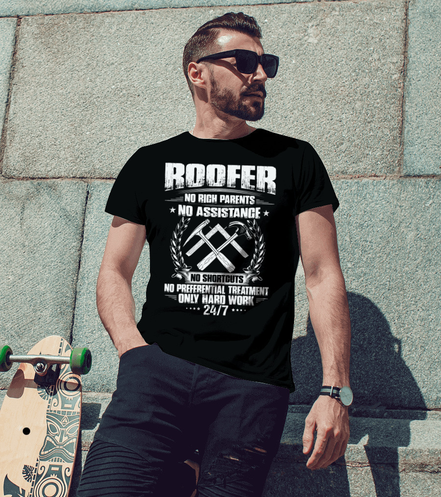 Roofer 24/7 No Rich Parents No Assistance No Shortcuts No Preferential Treatment Only Hard Work T-Shirt