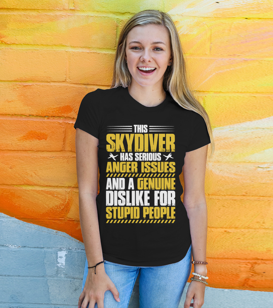 This Skydiver Has Serious Anger Issues And A Genuine Dislike For Stupid People T-Shirt