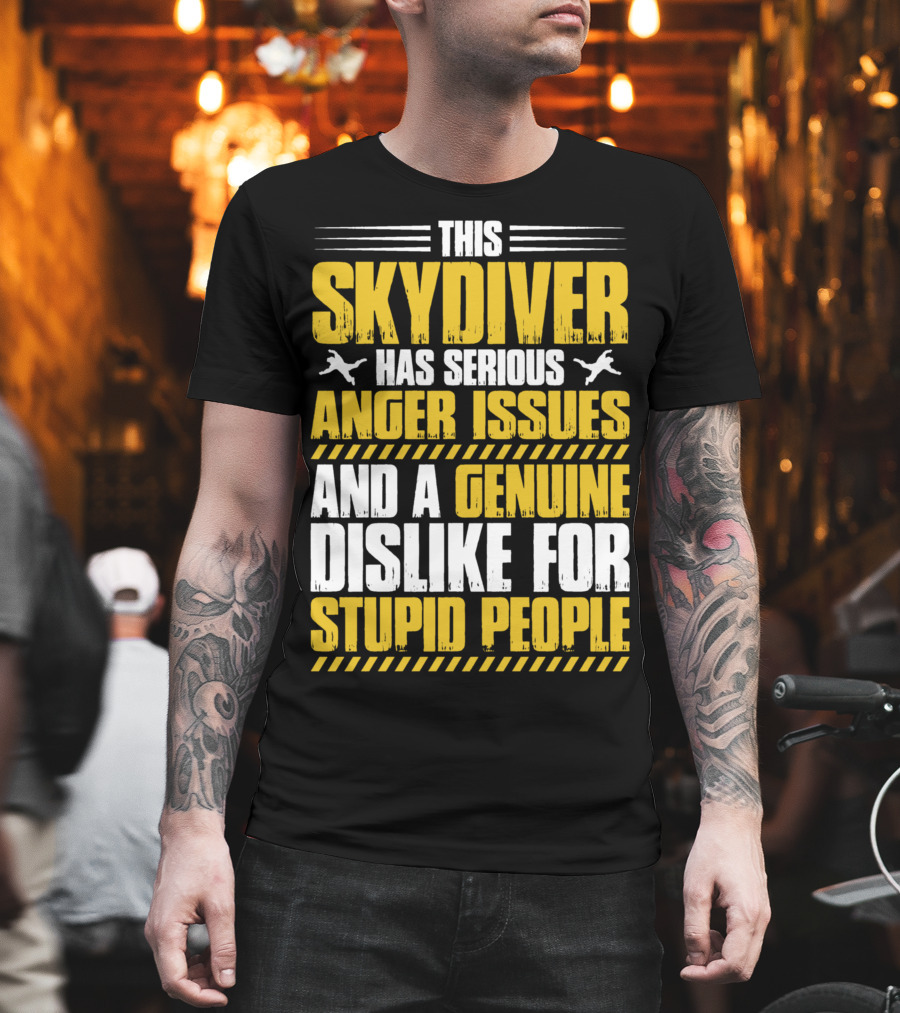 This Skydiver Has Serious Anger Issues And A Genuine Dislike For Stupid People T-Shirt