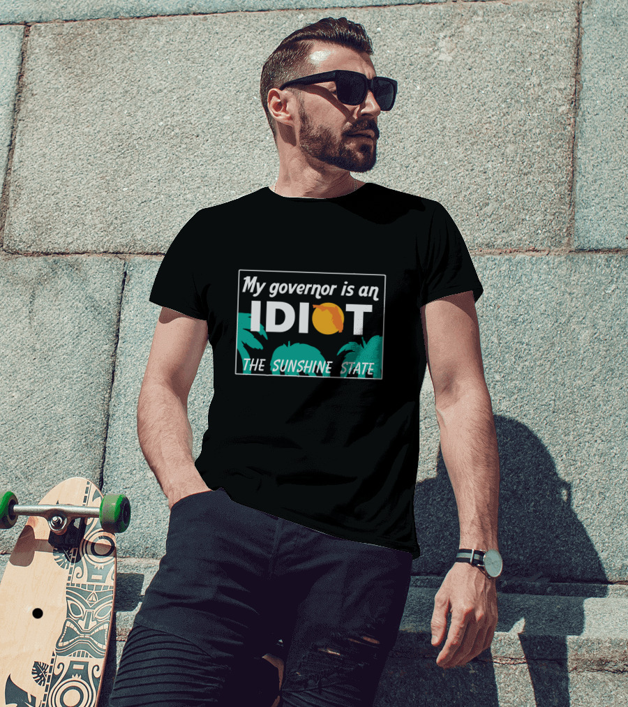 My Governor Is An Idiot Florida The Sunshine State T-Shirt