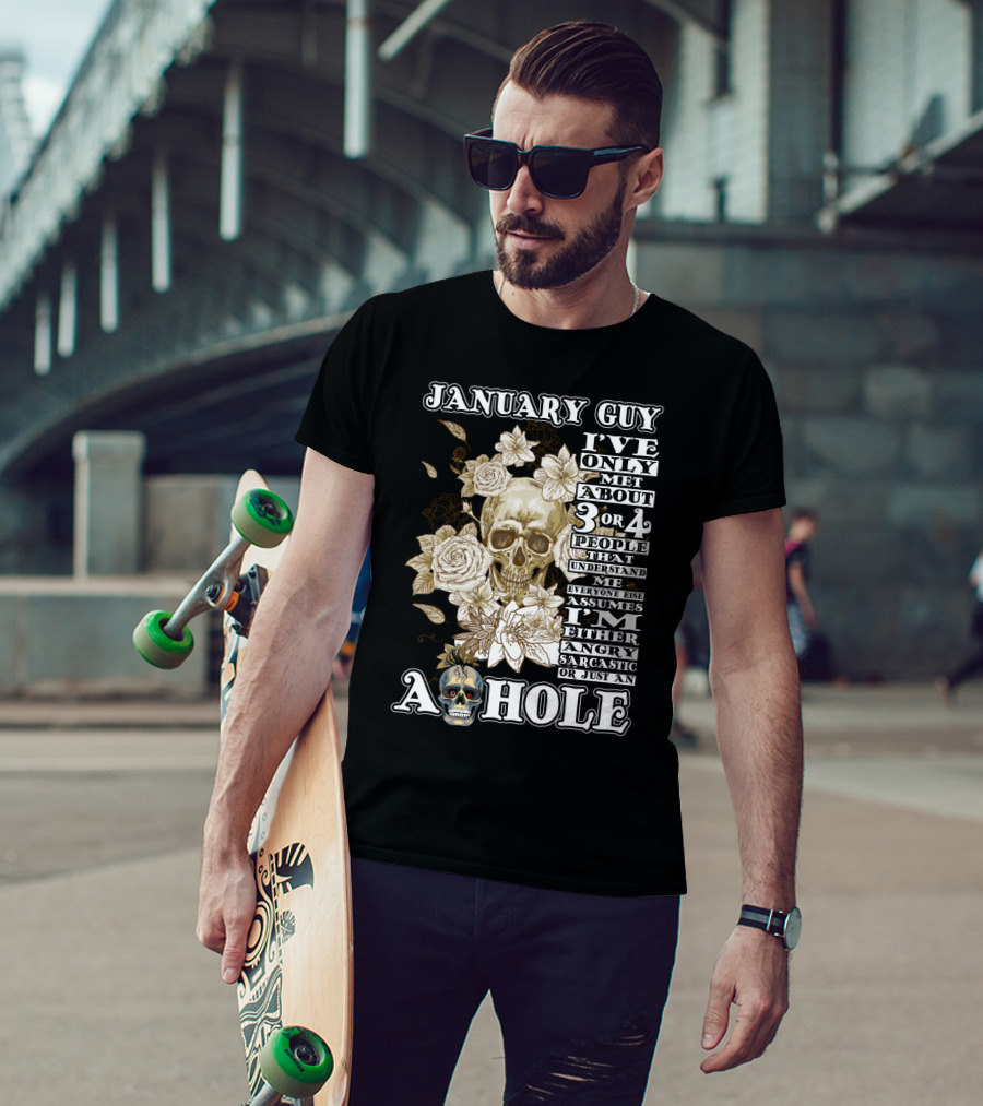January Guy I've Only Met About 3 OR 4 People That Understand ME Everyone Else Assumes I'm Either Angry Sarcastic OR Just An A Hole T-Shirt