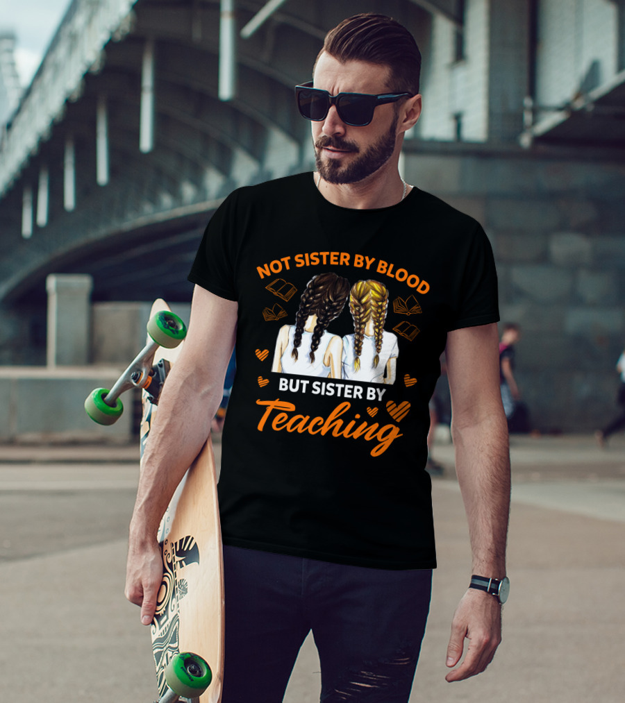 Sisterhood In Education Not Sister By Blood But Sister By Teaching Matching Colleague T-Shirt
