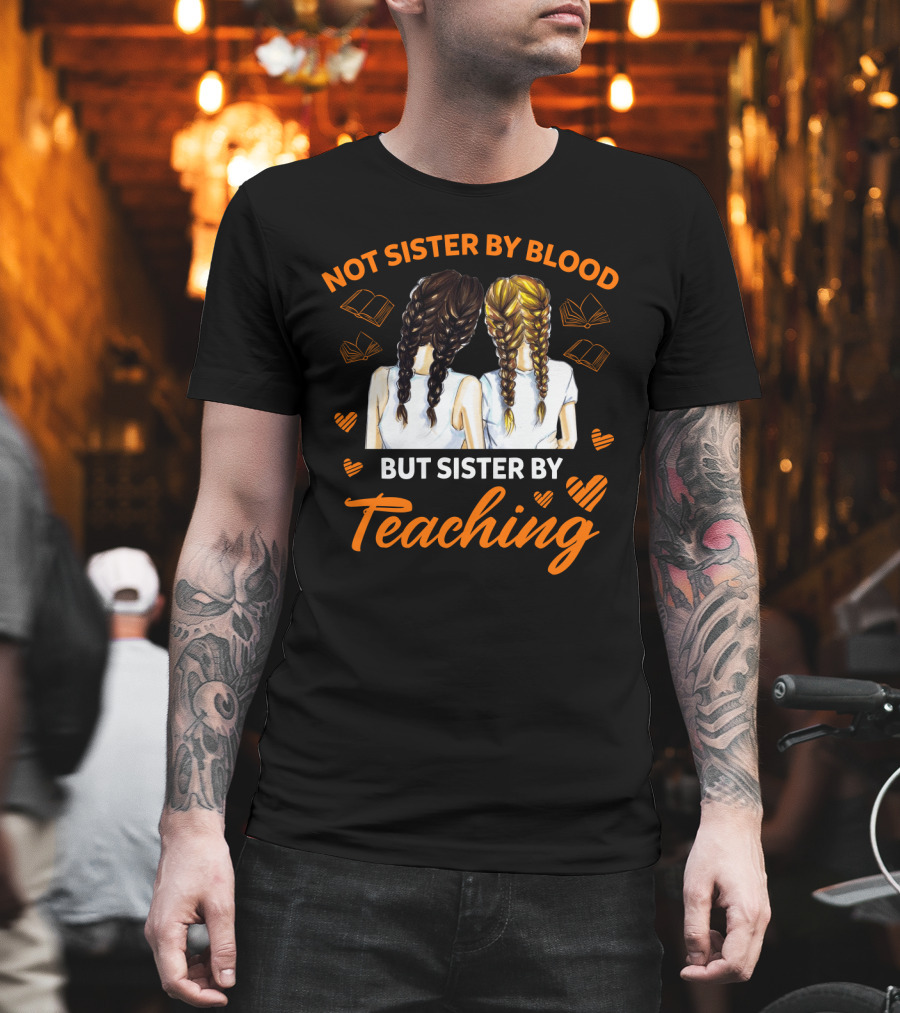 Sisterhood in Education Not Sister By Blood But Sister By Teaching Matching Colleague T-Shirt