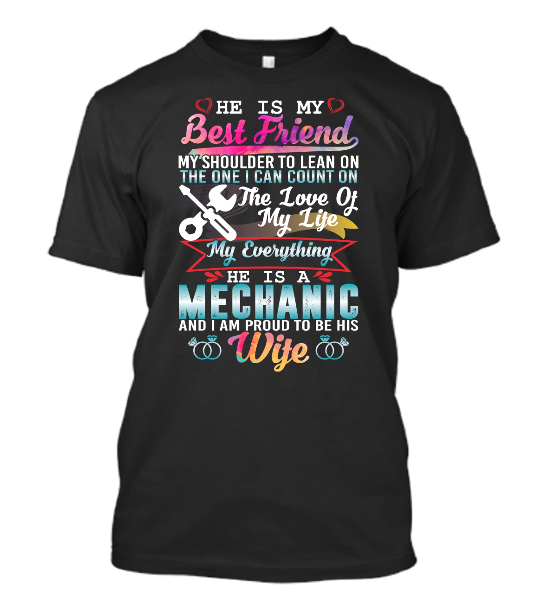Best Friend My Shoulder To Lean On The Love Of My Life My Everything He Is A Mechanic And I Am Proud To Be His Wife T-Shirt