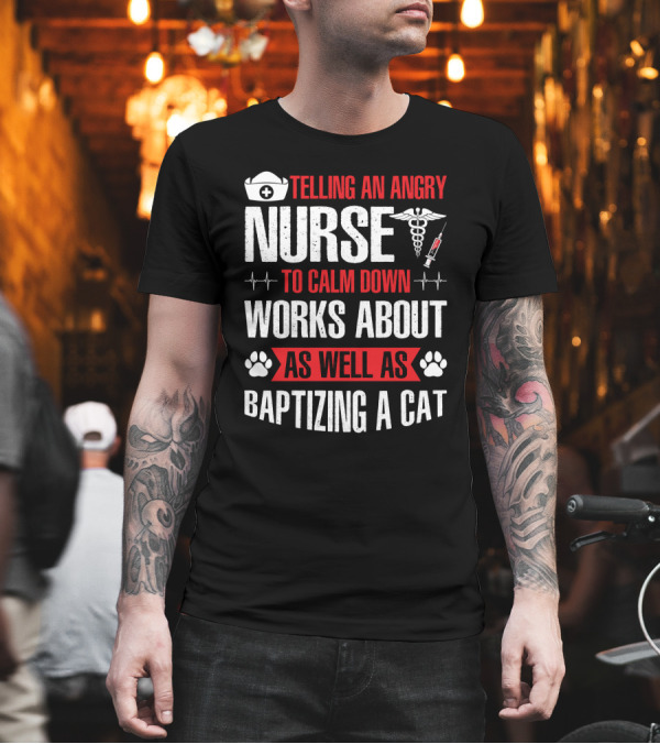 Telling an Angry Nurse to Calm Down Works About as Well as Baptizing a Cat Nurse Cap Caduceus Syringe Heartbeat Paw Prints T-Shirt Telling an Angry Nurse to Calm Down Works About as Well as Baptizing a Cat Nurse Cap Caduceus Syringe Heartbeat Paw Prints T-Shirt