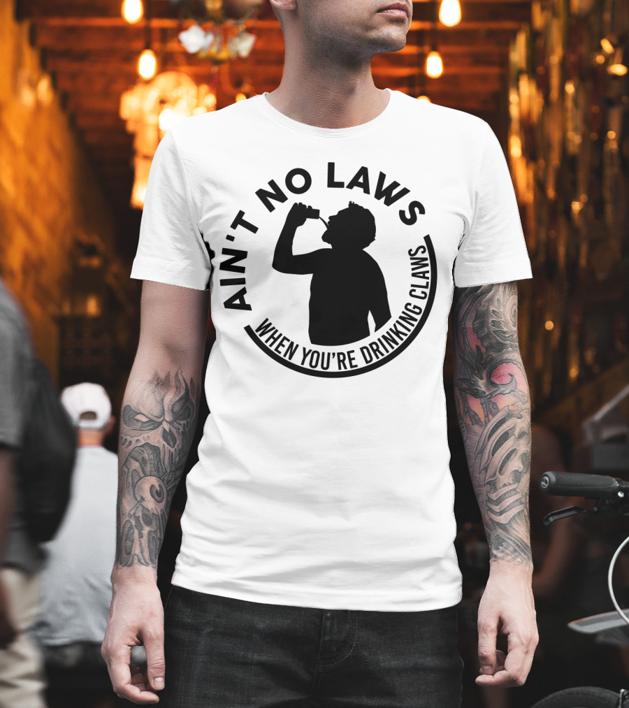 Ain't No Laws When You're Drinking Claws Silhouette Drinking Beverage Claw Phrase T-Shirt