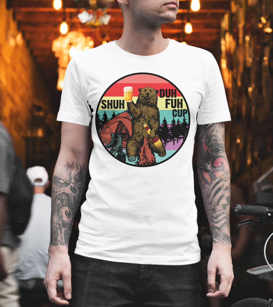 Shuh Duh Fuh Cup I Hate People Funny Camping Drinking Bear With Tent And Beer Bottle T-Shirt