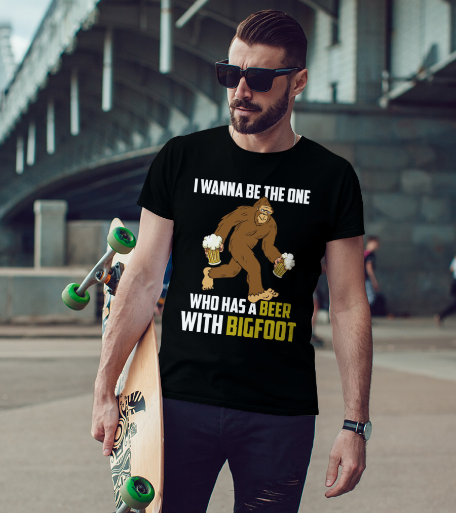 I Wanna Be The One Who Has A Beer With Bigfoot Funny Sarcasm Wild Sasquatch Humor T-Shirt