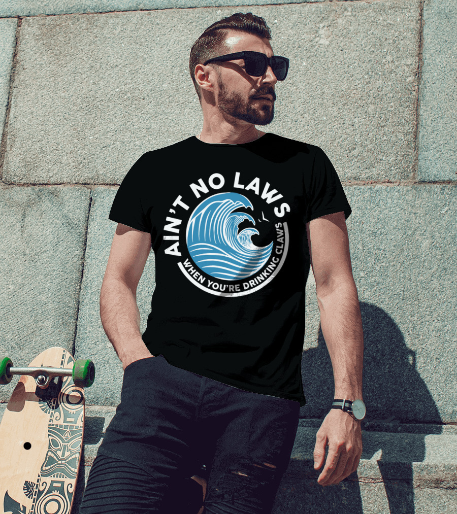 Ain T No Laws When You Re Drinking Claws Funny Beer Wave T-Shirt