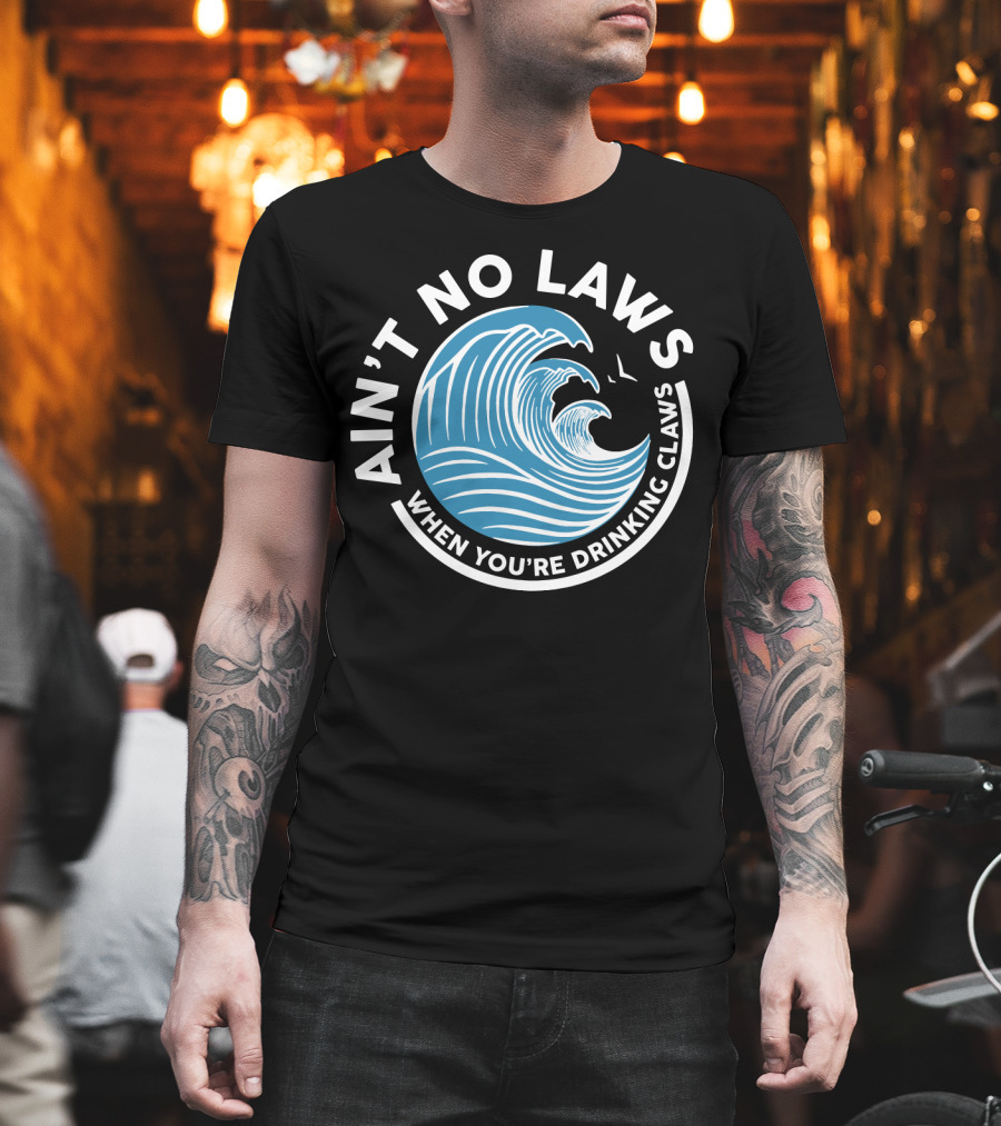 Ain T No Laws When You Re Drinking Claws Funny Beer Wave T-Shirt