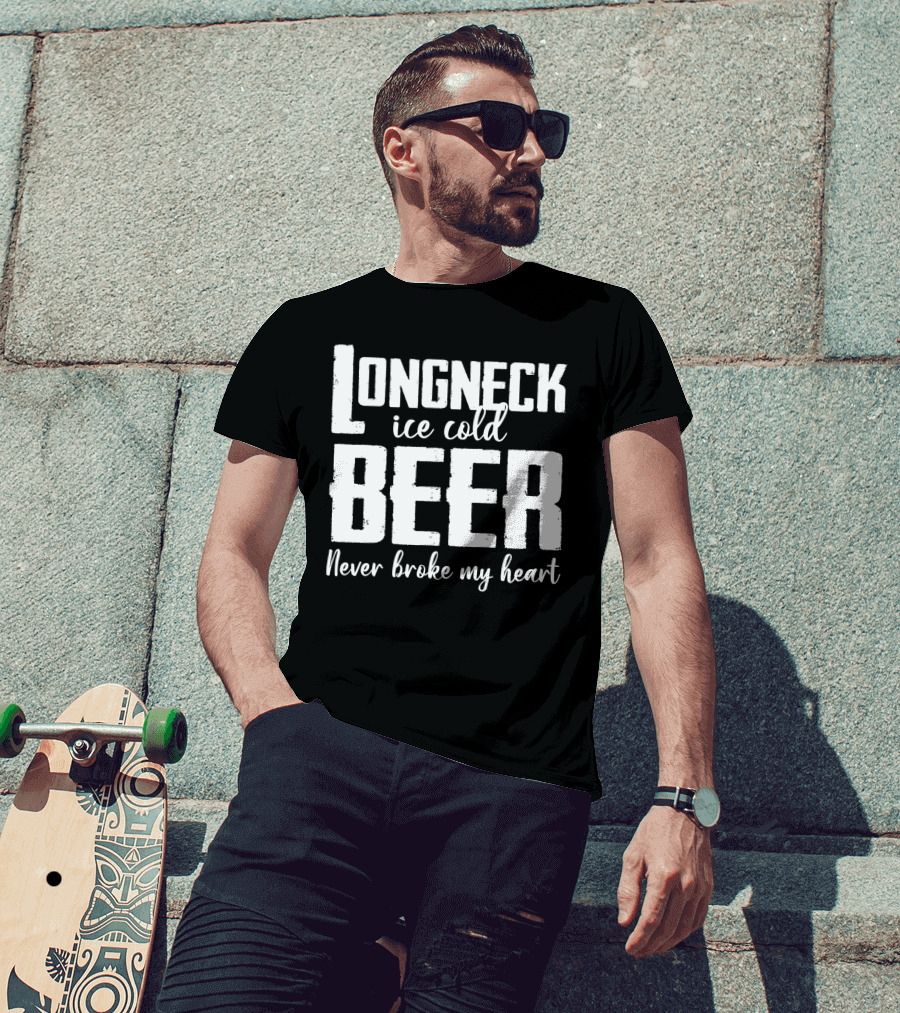 Longneck Ice Cold Beer Never Broke My Heart Funny Music Fans Phrase T-Shirt
