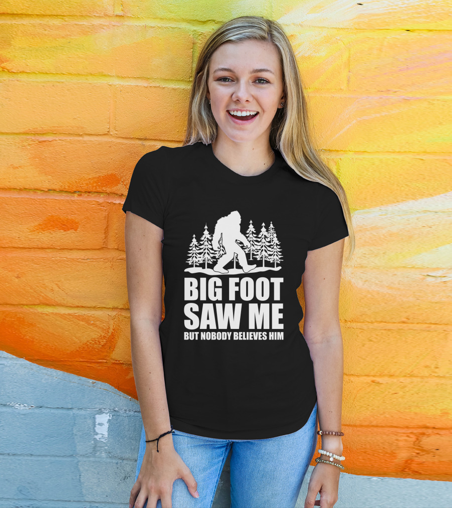 Big Foot Saw Me But Nobody Believes Him Funny Sasquatch Sarcastic Forest Scene T-Shirt