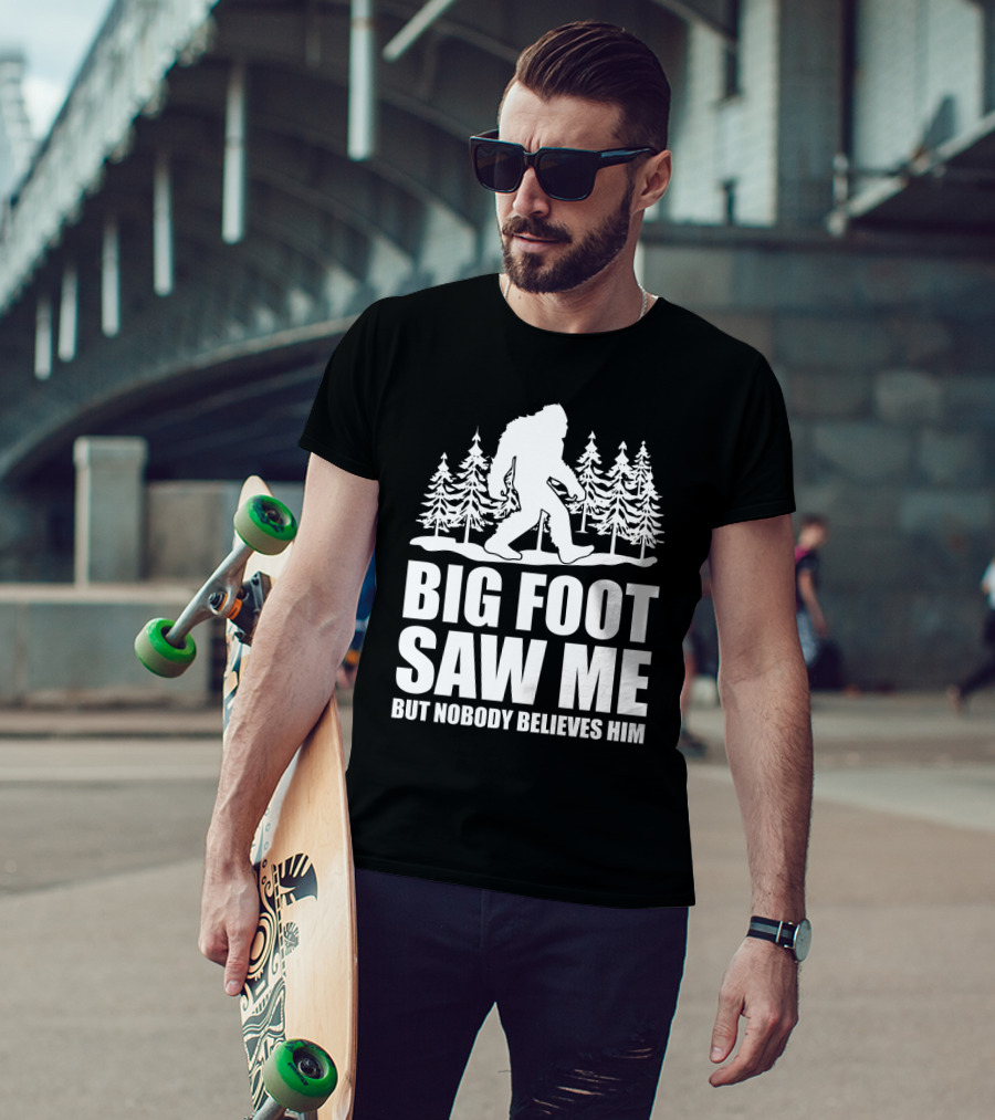 Big Foot Saw Me But Nobody Believes Him Funny Sasquatch Sarcastic Forest Scene T-Shirt