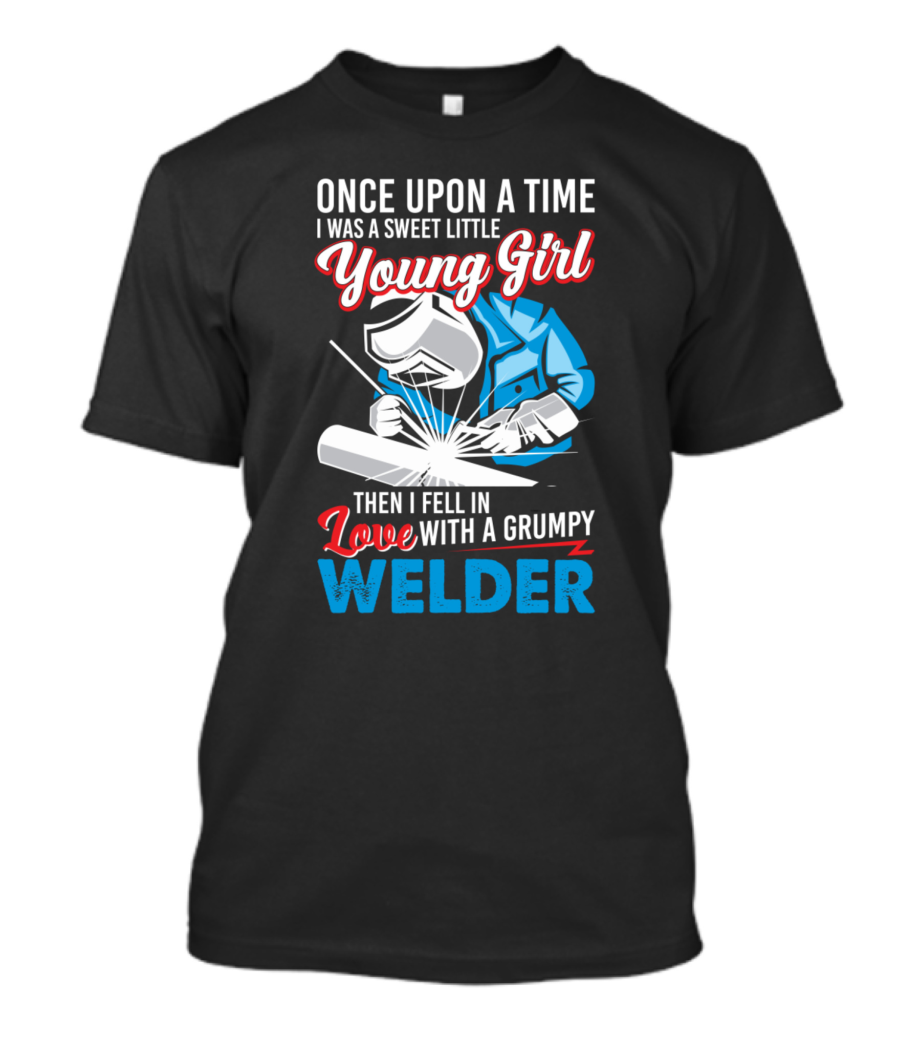 Once Upon A Time I Was A Sweet Little Young Girl Then I Fell In Love With A Grumpy Welder T-Shirt