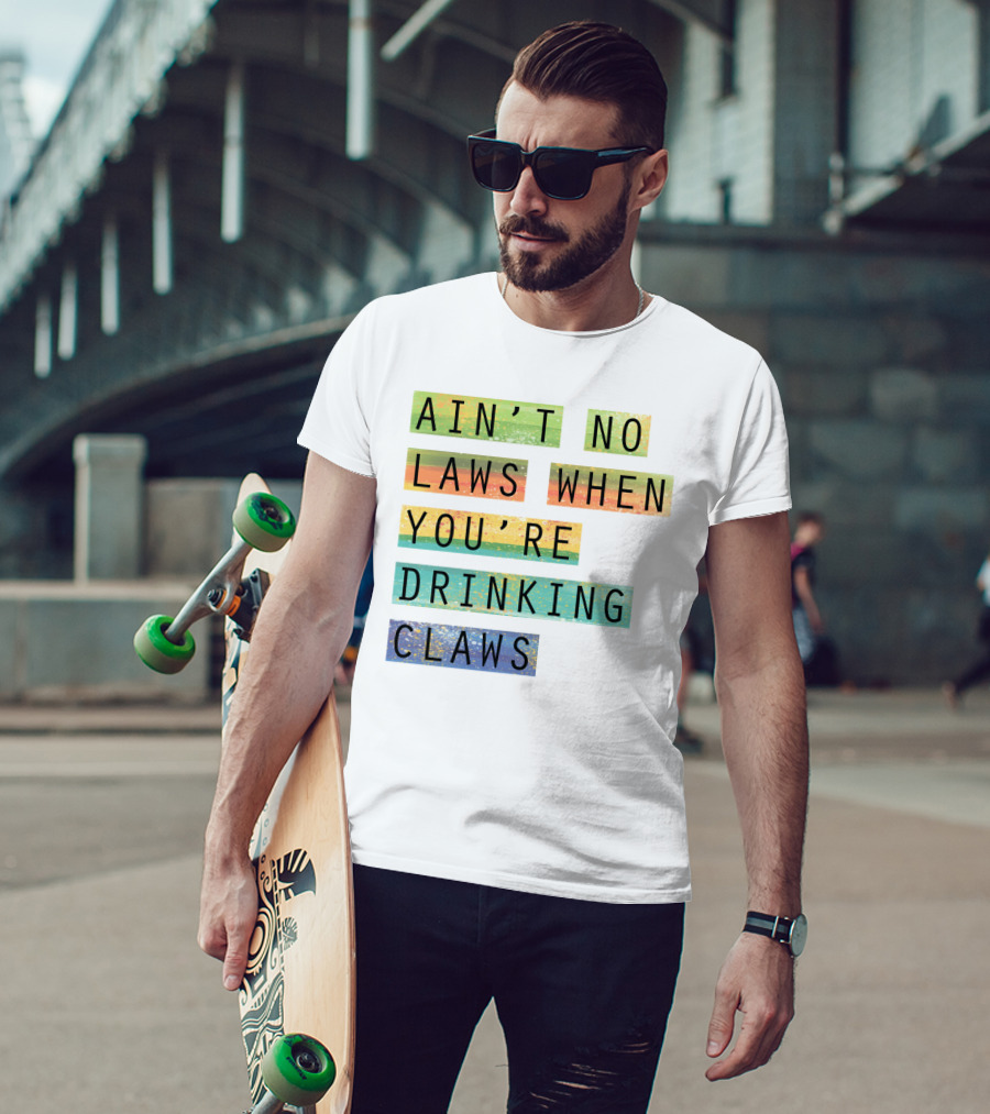 Ain’t No Laws When You’re Drinking Claws Colorful Funny Beer Lovers T-Shirt