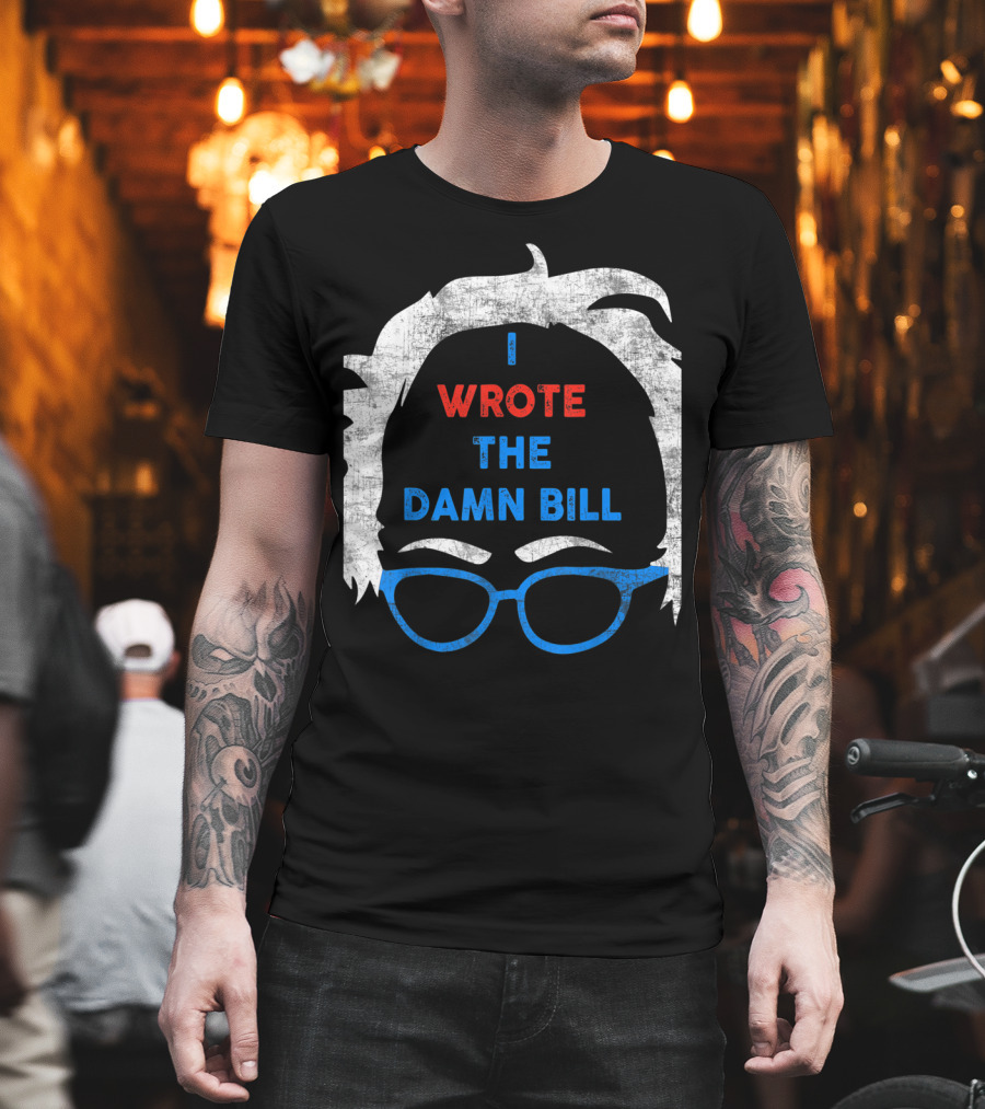 I Wrote The Damn Bill Bernie Glasses Iconic Political T-Shirt