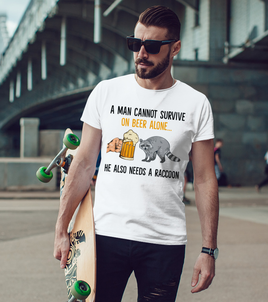 A Man Cannot Survive On Beer Alone He Also Needs A Raccoon Humorous Text With Beer Mug And Raccoon T-Shirt