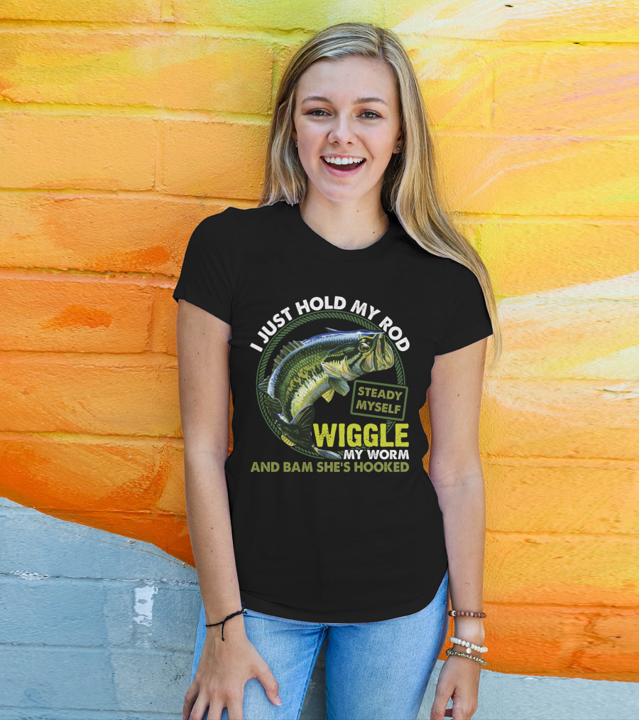I Just Hold My Rod Steady Myself Wiggle My Worm And Bam She's Hooked Bass Fishing Humor T-Shirt