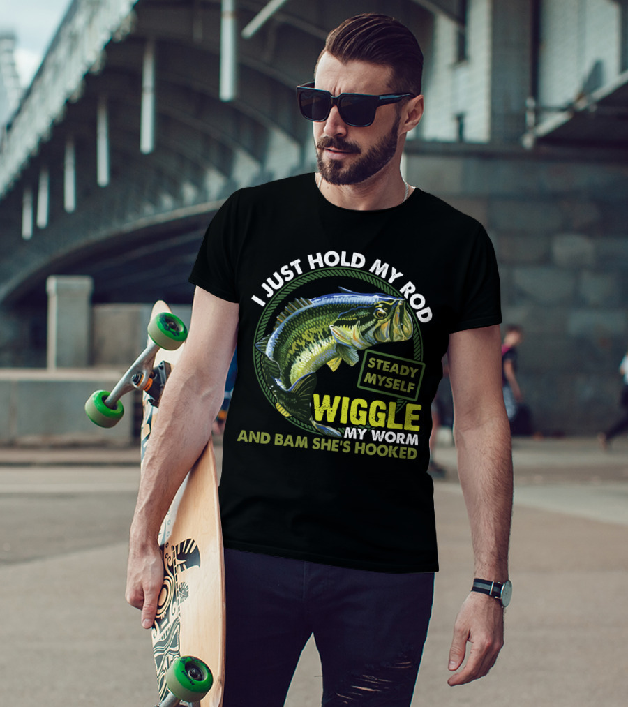 I Just Hold My Rod Steady Myself Wiggle My Worm And Bam She's Hooked Bass Fishing Humor T-Shirt