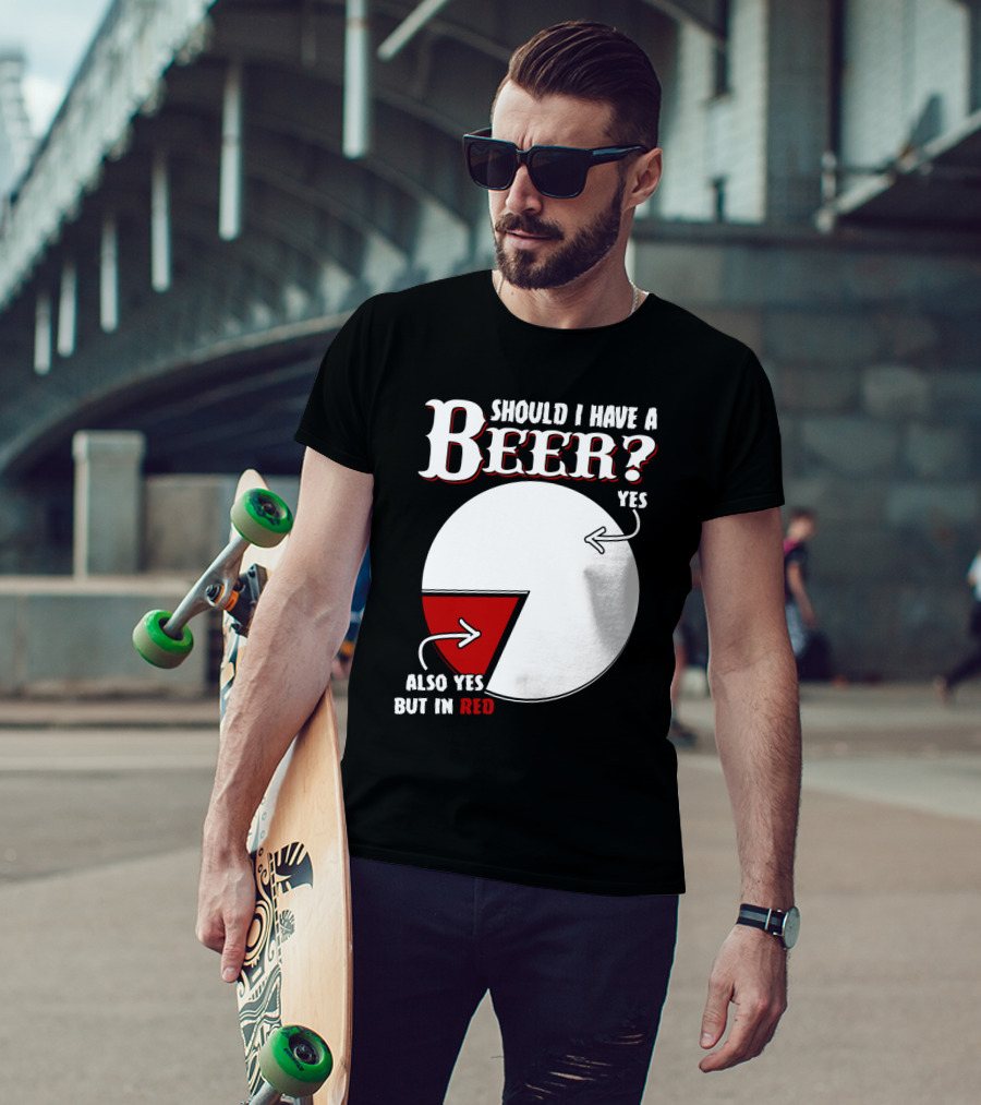 Should I Have A Beer Pie Chart Yes Also Yes But In Red T-Shirt