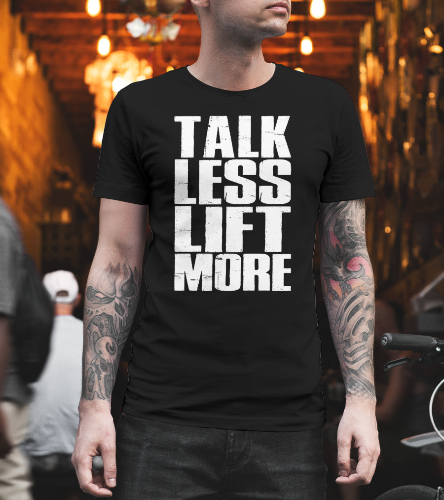 Talk Less Lift More Funny Motivational Gym Lovers T-Shirt