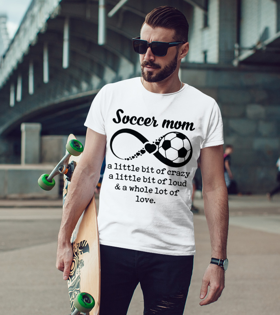 Soccer Mom A Little Bit Of Crazy A Little Bit Of Loud And A Whole Lot Of Love T-Shirt