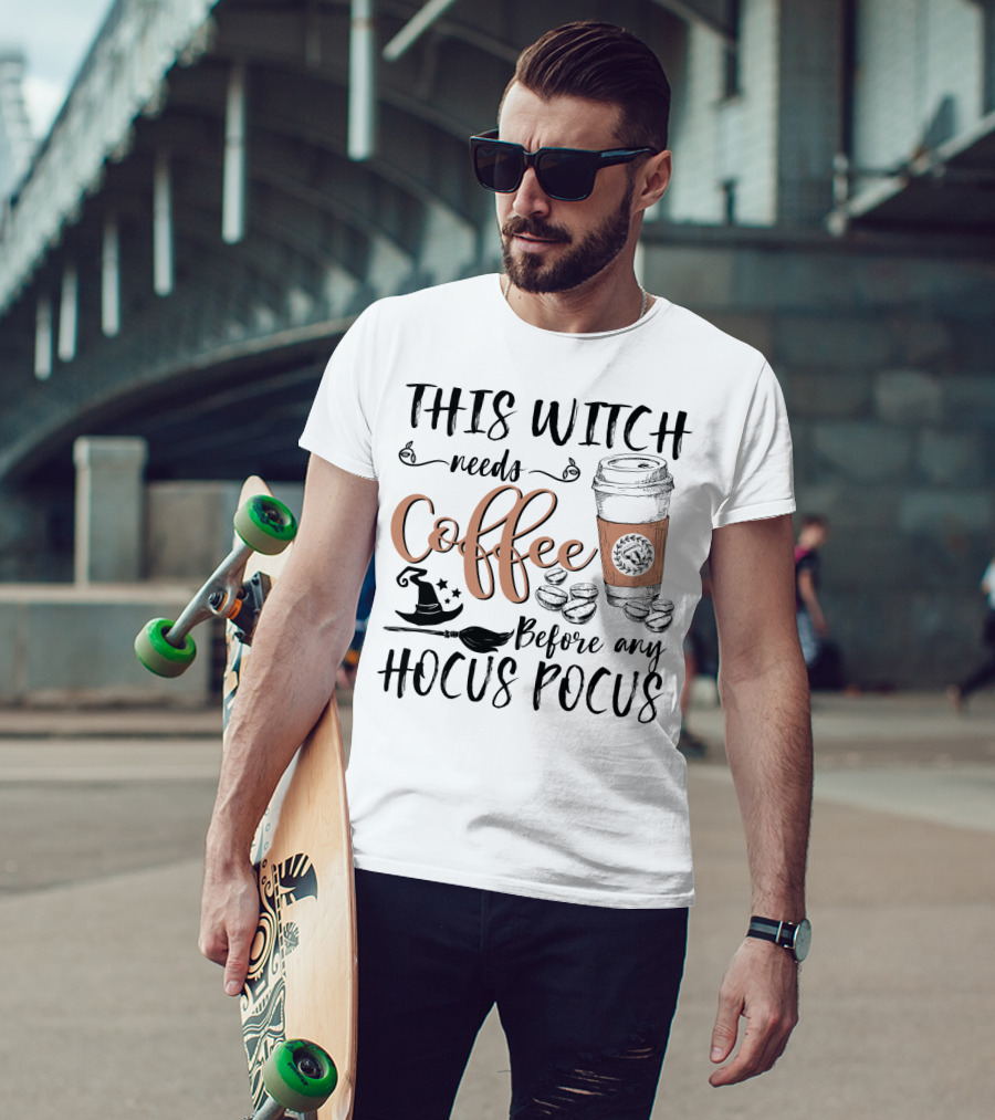 This Witch Needs Coffee Before Any Hocus Pocus With Coffee Cup And Witch Hat T-Shirt