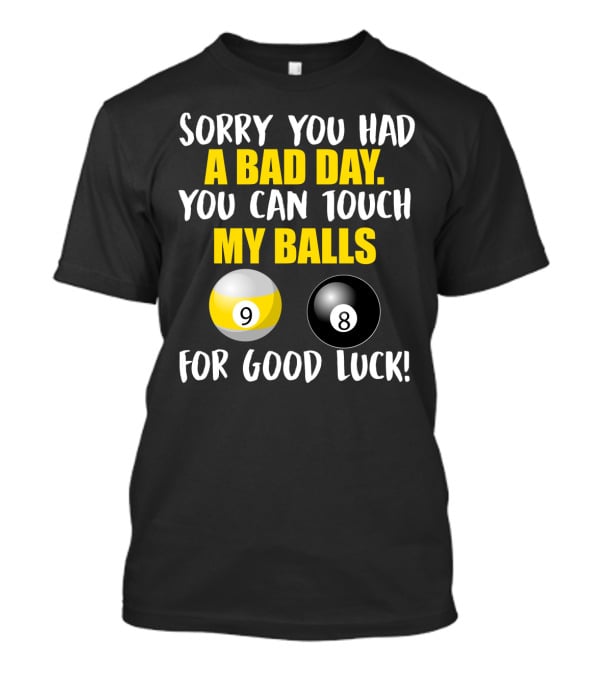Sorry You Had A Bad Day You Can Touch My Balls 9 8 For Good Luck Billiards Joke T-Shirt