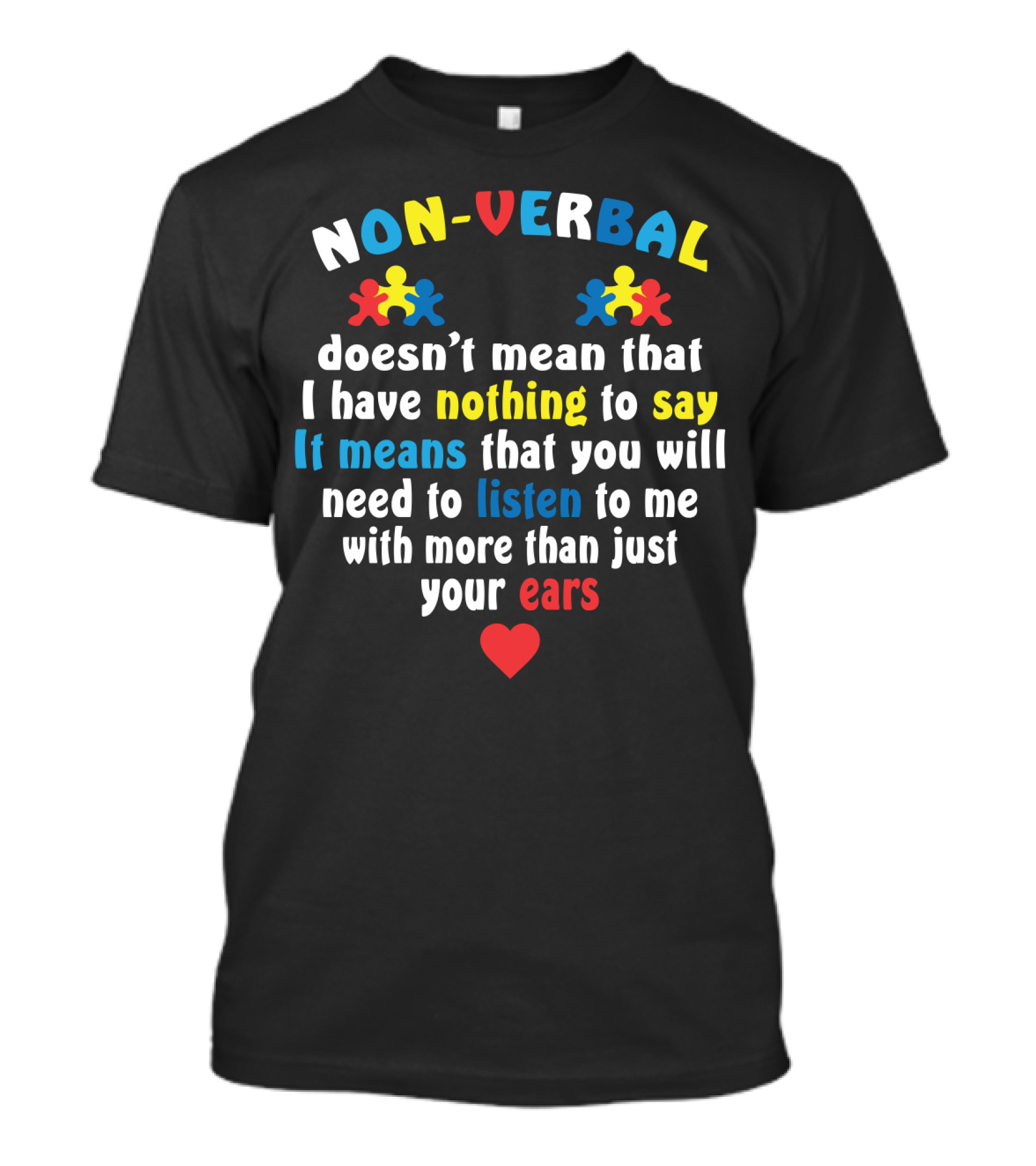 Non-Verbal Doesn't Mean That I Have Nothing To Say Autism Awareness Listen With More Than Just Your Ears With Heart And Puzzle Pieces T-Shirt