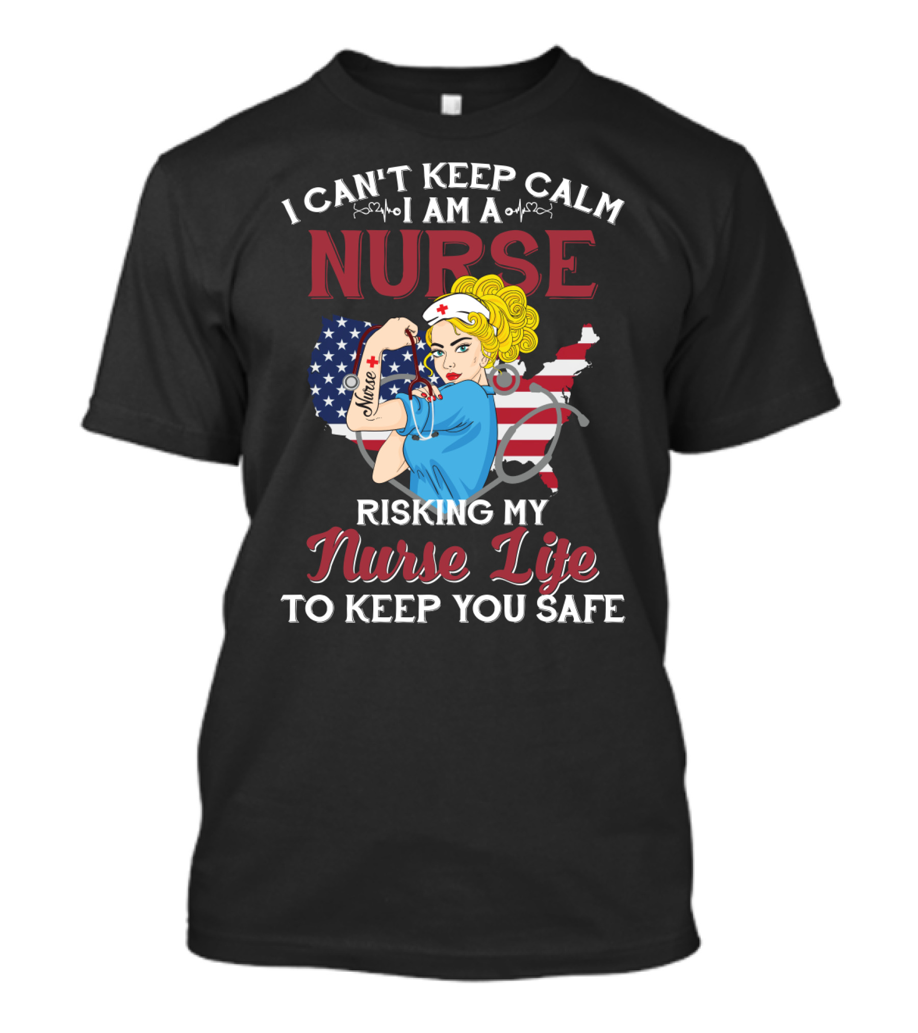 I Can't Keep Calm I Am A Nurse Risking My Nurse Life To Keep You Safe USA Tattoo And Stethoscope Heroine T-Shirt