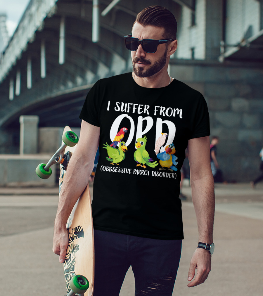 I Suffer From OPP Obsessive Parrot Disorder Funny Parrot Lover T-Shirt